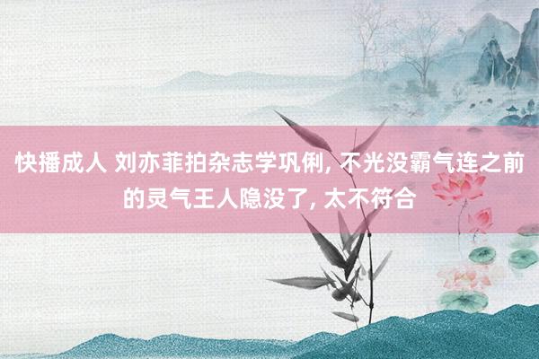 快播成人 刘亦菲拍杂志学巩俐， 不光没霸气连之前的灵气王人隐没了， 太不符合