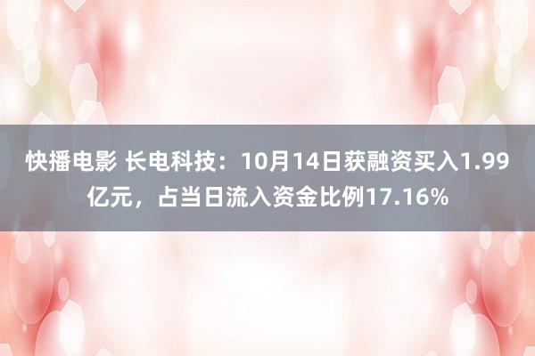 快播电影 长电科技：10月14日获融资买入1.99亿元，占当日流入资金比例17.16%