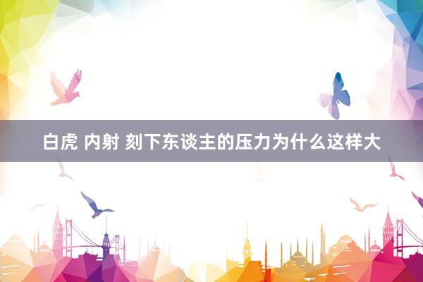 白虎 内射 刻下东谈主的压力为什么这样大
