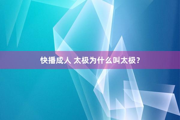 快播成人 太极为什么叫太极？