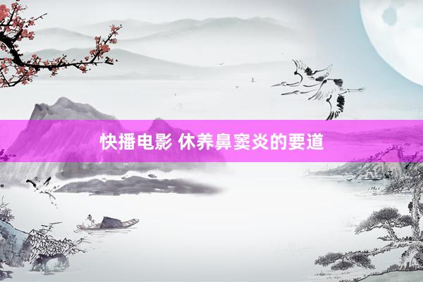 快播电影 休养鼻窦炎的要道